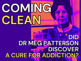 Coming Clean- Did Dr Meg Patterson Find a Cure For Addiction?