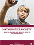 Mathematics Anxiety : What Is Known, and What Is Still Missing