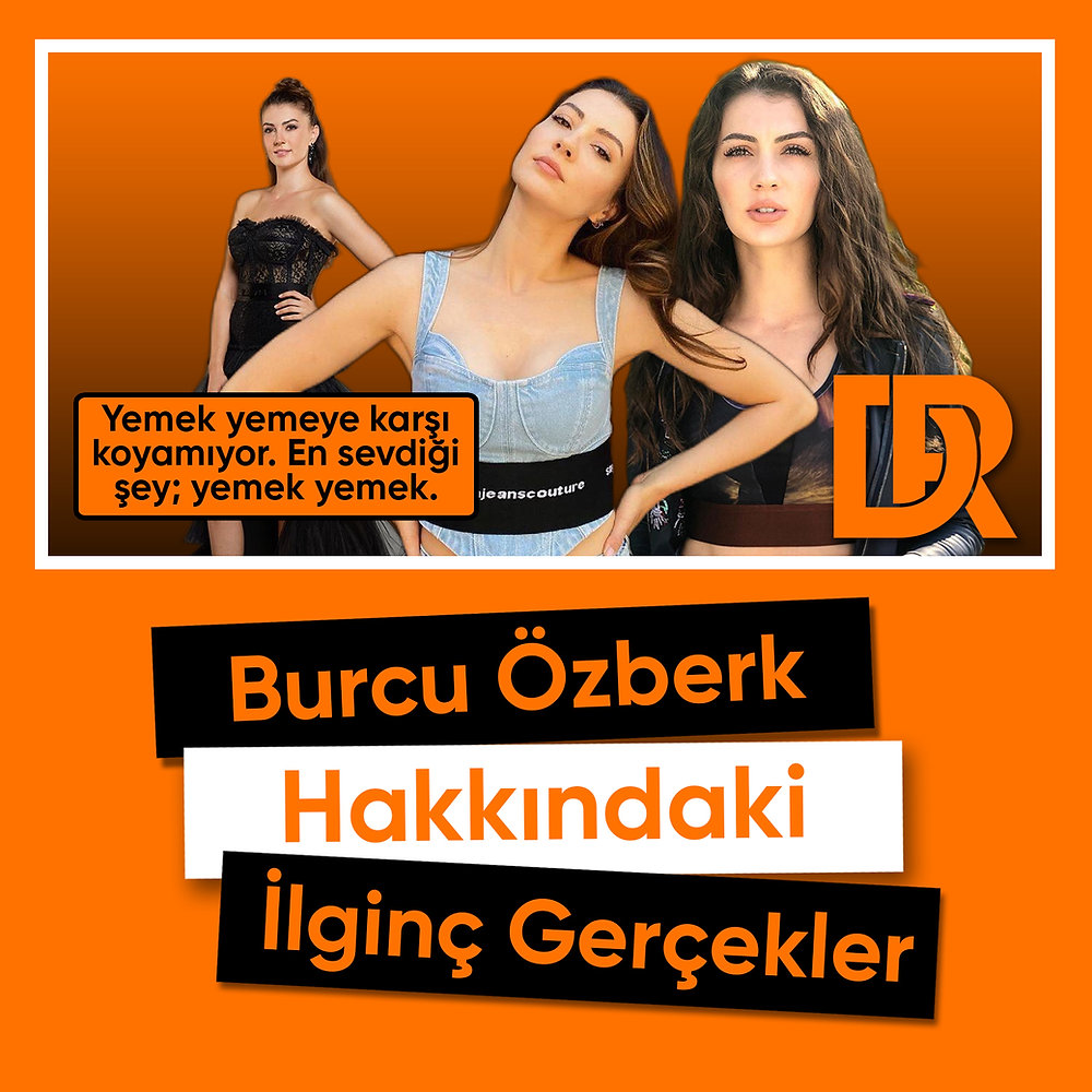 Burcu Özberk Hakkındaki İlginç Gerçekler