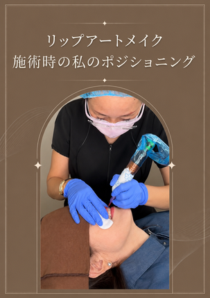 リップアートメイク施術時の私のポジショニング