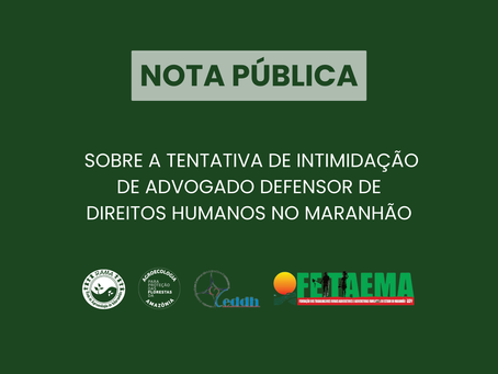NOTA PÚBLICA SOBRE A TENTATIVA DE INTIMIDAÇÃO DE ADVOGADO DEFENSOR DE DIREITOS HUMANOS NO MARANHÃO