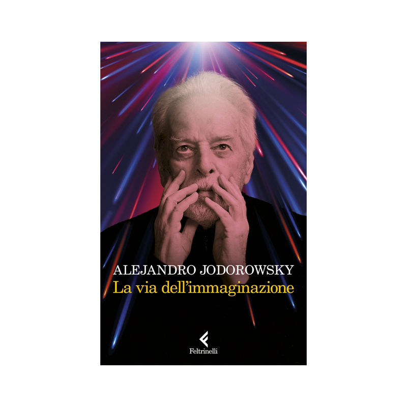 La via dell'immaginazione. Dalla psicomagia alla psicotrance