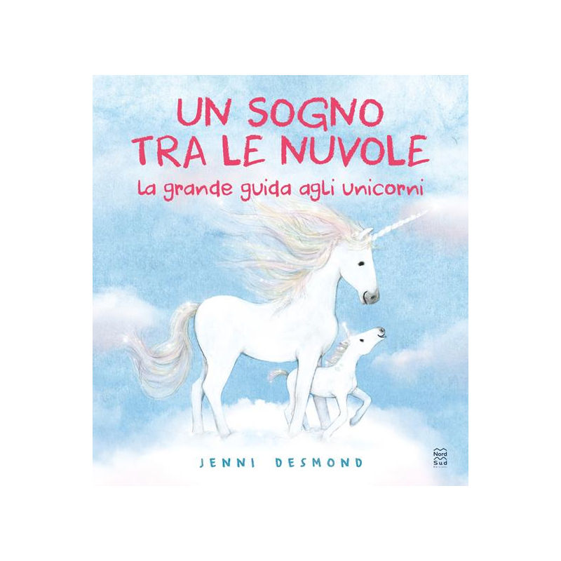 Un sogno tra le nuvole. La grande guida agli unicorni