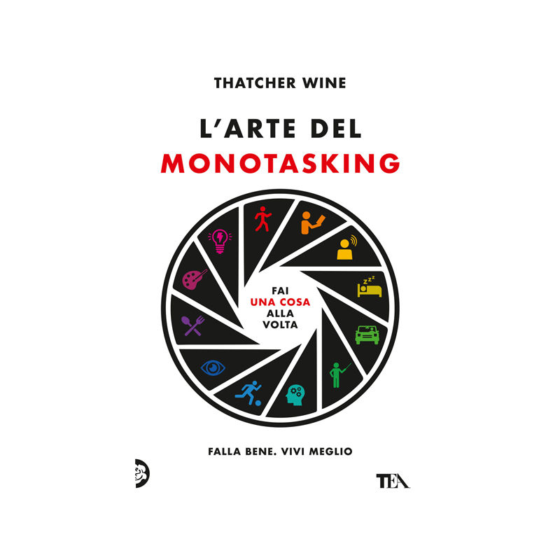 L'arte del monotasking. Fai una cosa alla volta. Falla bene. Vivi meglio