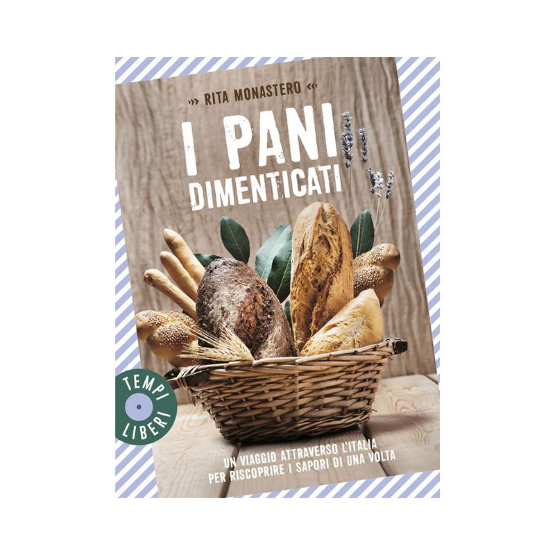 I pani dimenticati. Un viaggio attraverso l'Italia per riscoprire i sapori di un