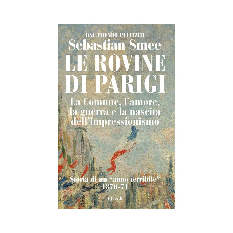 Le rovine di Parigi. La Comune, l'amore, la guerra e la nascita dell'Impressioni