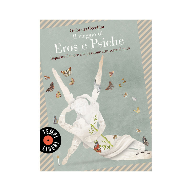 Il viaggio di Eros e Psiche. Imparare l'amore e la passione attraverso il mito