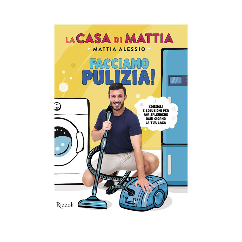 La casa di Mattia. Facciamo pulizia! Consigli e soluzioni per far splendere ogni