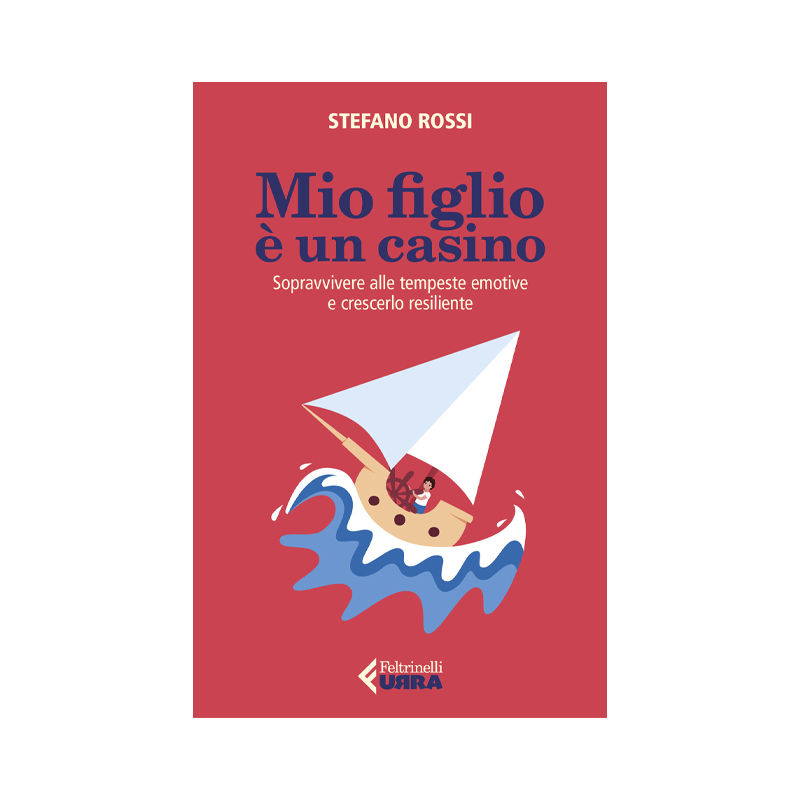 Mio figlio è un casino. Sopravvivere alle tempeste emotive e crescerlo resilient