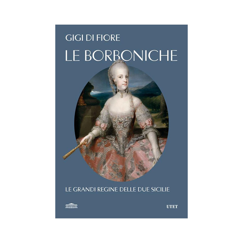 Le Borboniche. Le grandi regine delle due Sicilie