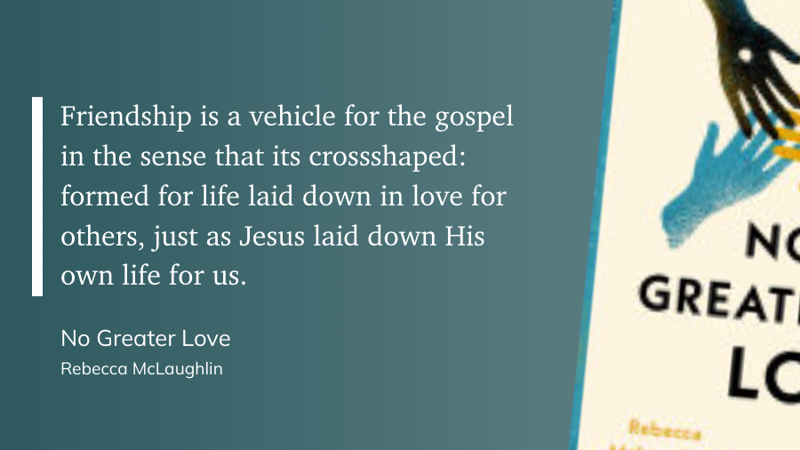 quote from no greater love a biblical vision for friendship by rebecca mclaughlin