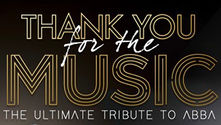 THANK YOU FOR THE MUSIC – The Ultimate Tribute to ABBA