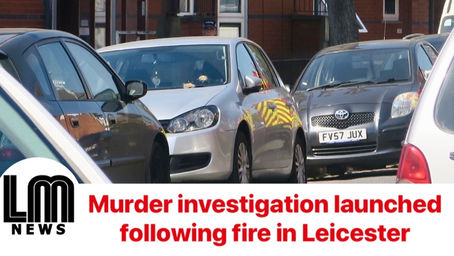 Murder investigation launched following fire in Leicester