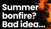 Fire service say that Summer bonfire's are a bad idea...