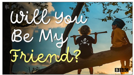 YOU BE MY FRIEND?
THE BBC IS LOOKING FOR CHILDREN - AGED 5-8 - WHO ARE FINDING IT HARD TO
MAKE FRIENDS.