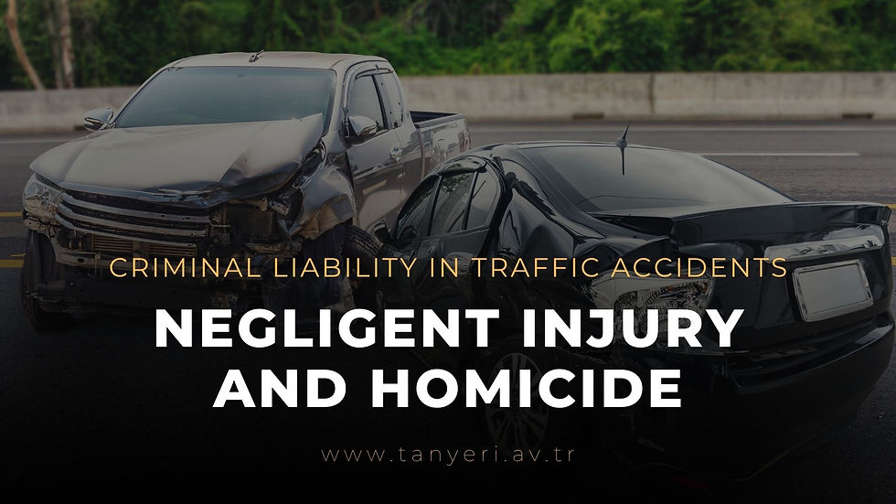 Criminal Liability in Cases of Manslaughter and Injury Caused by Negligence Following a Traffic Accident (Turkish Penal Code Articles 85-89)