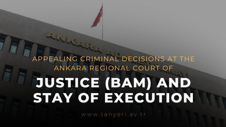 Ankara Regional Court of Appeals Guide to Appealing Criminal Decisions and Suspension of Execution