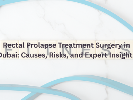 Rectal Prolapse Treatment Surgery in Dubai: Causes, Risks, and Expert Insights
