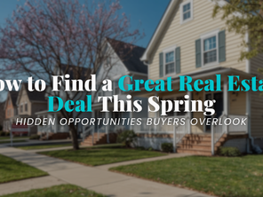 How to Find a Great Real Estate Deal This Spring: Hidden Opportunities Buyers Overlook
