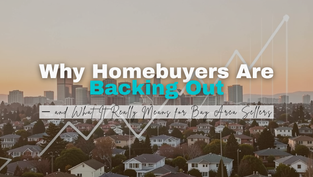 Why Homebuyers Are Backing Out — and What It Really Means for Bay Area Sellers