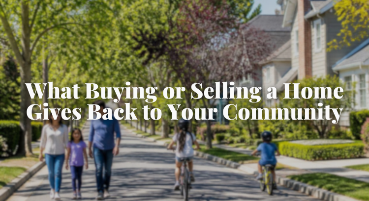 What Buying or Selling a Home Gives Back to Your Community