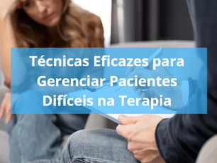 Técnicas Eficazes para Gerenciar Pacientes Difíceis na Terapia