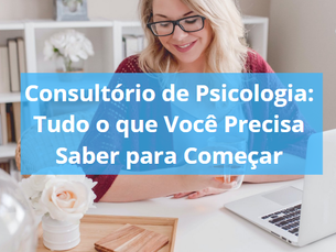 Consultório de Psicologia: Tudo o que Você Precisa Saber para Começar