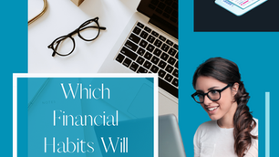 WHICH FINANCIAL HABITS WILL HELP YOU THE MOST?