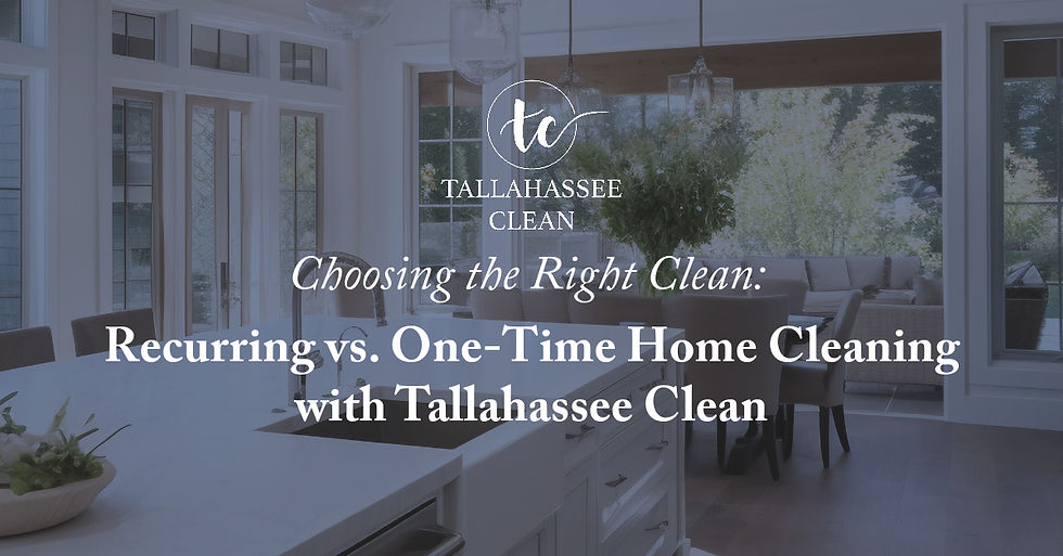 Choosing the Right Clean: Recurring vs. One-Time Home Cleaning with Tallahassee Clean