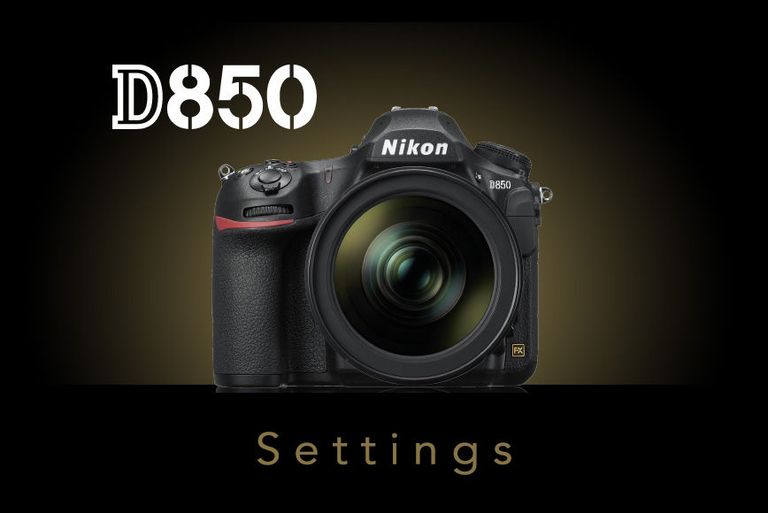 Nikon D850 Settings