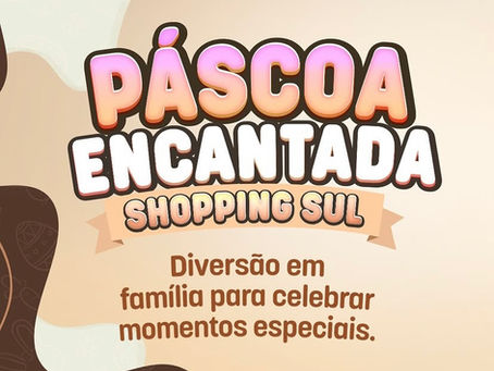 Saiba tudo que vai rolar na Páscoa Encantada do Shopping Sul