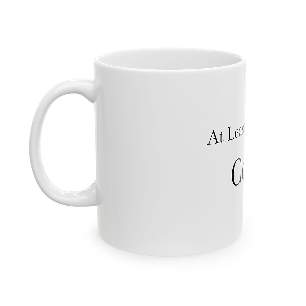 Thumbnail: "At Least I Have This Coffee" Ceramic Coffee Mug (11oz, 15oz)