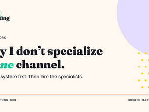 Why I don't specialize in one marketing channel. Build the system first, then hire the specialists.