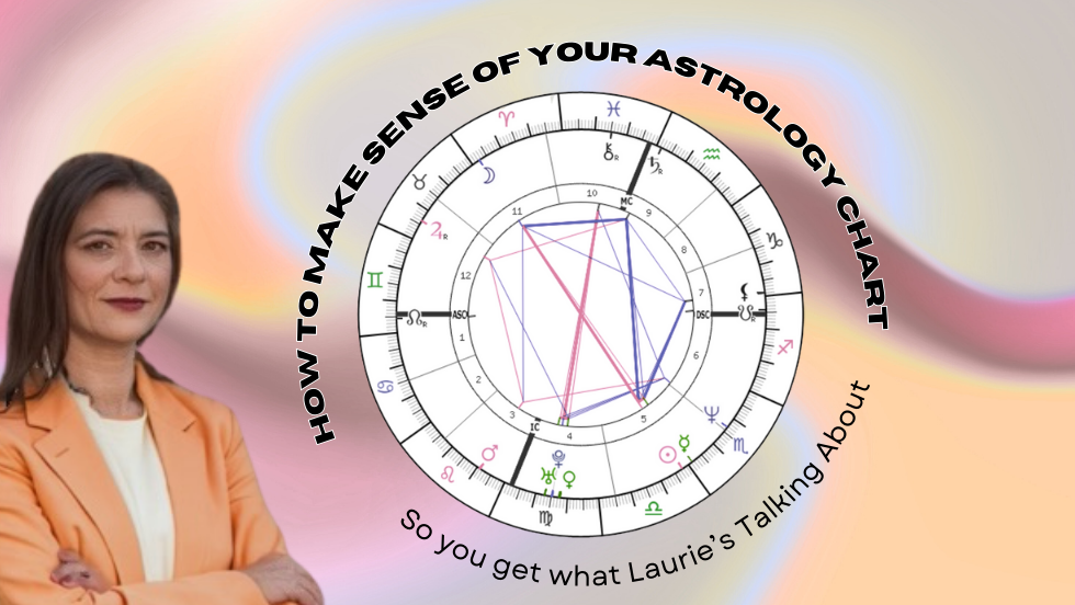How To Make Sense of Your Astrology Chart (So you get what Laurie's talking about)