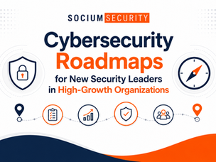 Cybersecurity Roadmaps for New Security Leaders in High-Growth Organizations