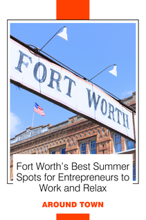 Fort Worth’s Best Summer Spots for Entrepreneurs to Work and Relax