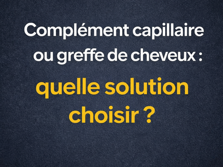 ⭐ Complément capillaire ou greffe de cheveux : quelle solution choisir ? 