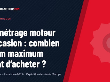 Kilométrage moteur d’occasion : combien de km maximum avant d’acheter ?