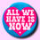 Thumbnail: All We Have is Now (Pinback Button or Magnet!)