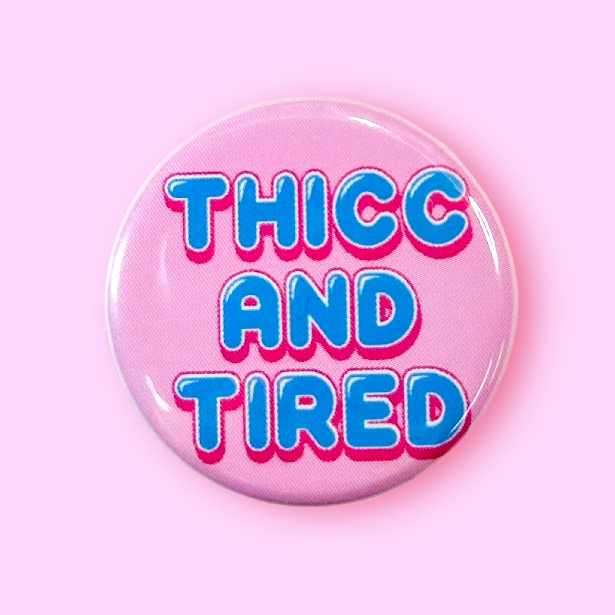 Thicc and Tired (Pinback Button or Magnet)