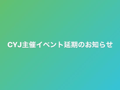 CYJ主催イベント延期のお知らせ