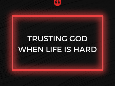 Trusting God Even When Life Is Hard