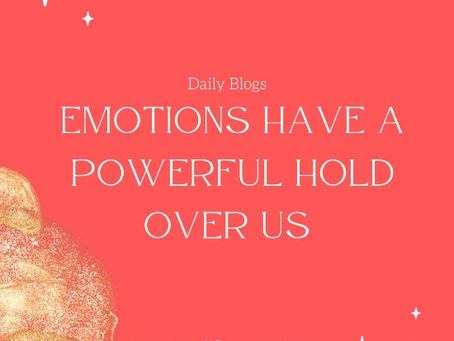 Emotions have a powerful hold over us