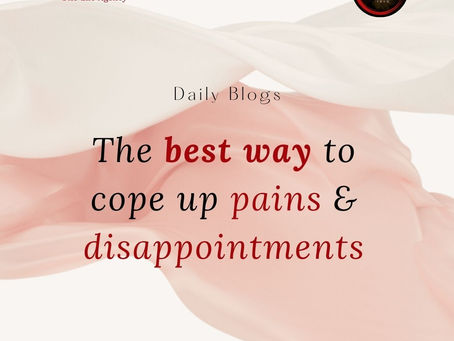 The best way to cope up pains & disappointments