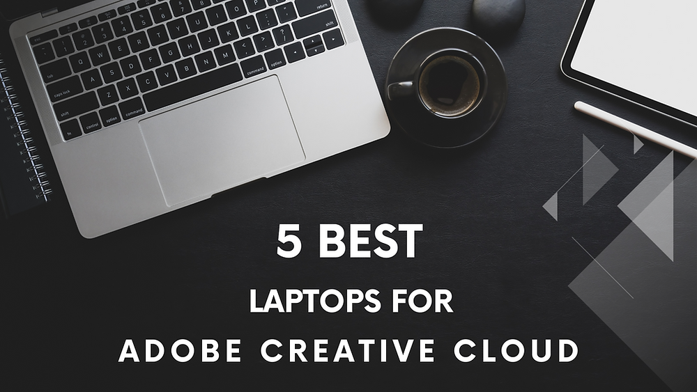 5 Best Laptops for Adobe Creative Cloud (2024 Reviewed)