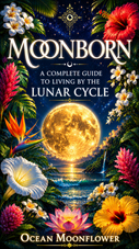 EBook Titled Moonborn A Complete Guide to Living by the Lunar Cycle by Ocean Moonflower