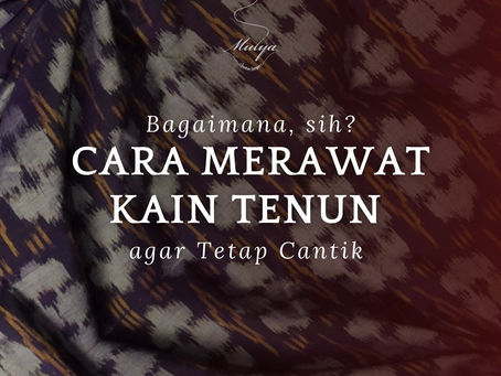 Tips Merawat Produk Tenun agar Tahan Lama