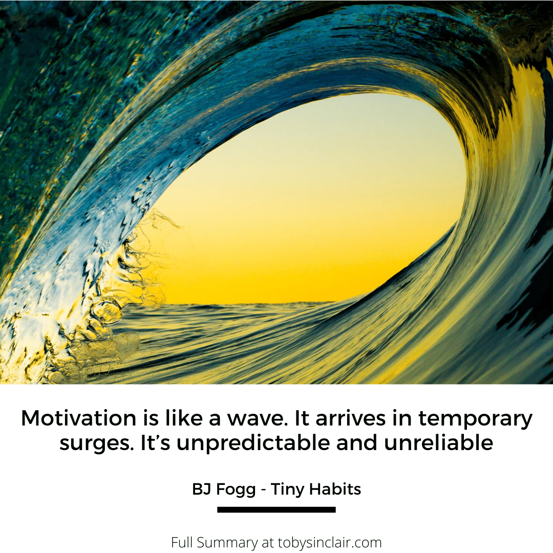 Tiny Habits Quote - Motivation is like a wave. It arrives in temporary surges. It’s unpredictable and unreliable