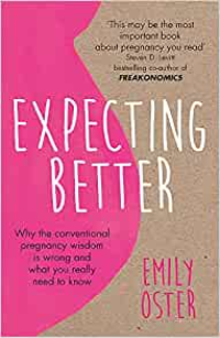 Expecting Better: Why the Conventional Pregnancy Wisdom is Wrong and What You Really Need to Know
