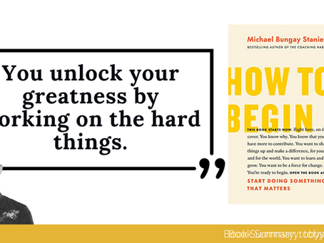 Book Summary: How To Begin By Michael Bungay Stanier